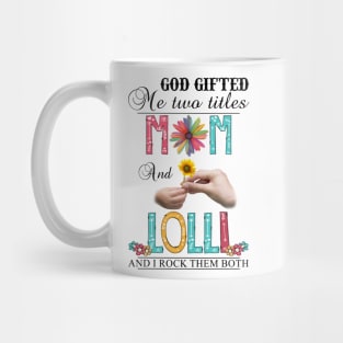 God Gifted Me Two Titles Mom And Lolli And I Rock Them Both Wildflowers Valentines Mothers Day Mug